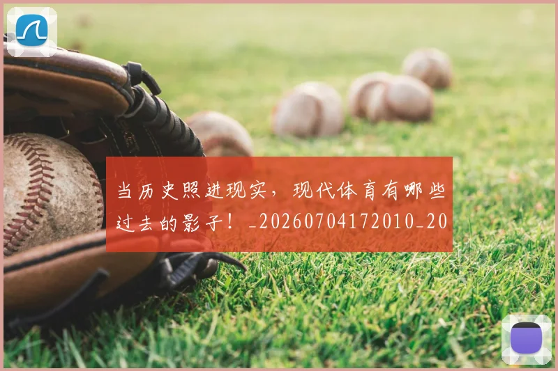 当历史照进现实，现代体育有哪些过去的影子！_20260704172010_20260722155531