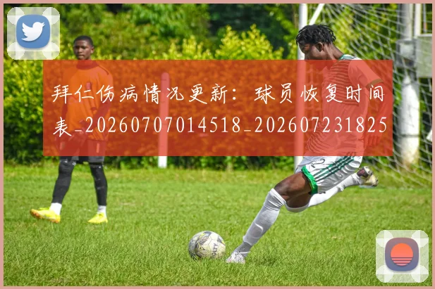 拜仁伤病情况更新：球员恢复时间表_20260707014518_20260723182533
