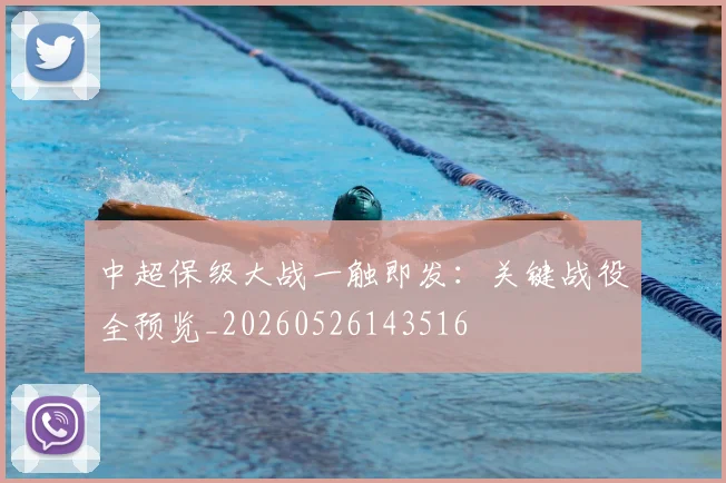 中超保级大战一触即发:关键战役全预览_20260526143516