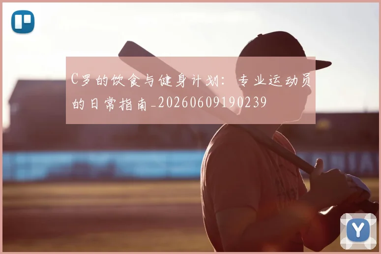 C罗的饮食与健身计划：专业运动员的日常指南_20260609190239
