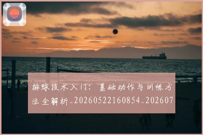 排球技术入门:基础动作与训练方法全解析_20260522160854_20260707015204