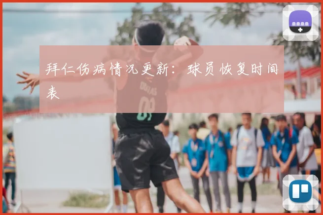 拜仁伤病情况更新：球员恢复时间表