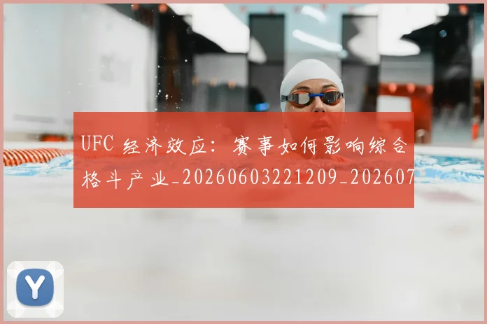 UFC 经济效应：赛事如何影响综合格斗产业_20260603221209_20260702195637_20260714215831