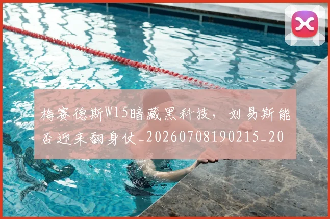 梅赛德斯W15暗藏黑科技，刘易斯能否迎来翻身仗_20260708190215_20260731182848